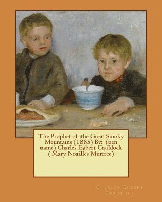 bokomslag The Prophet of the Great Smoky Mountains (1885) By: (pen name) Charles Egbert Craddock ( Mary Noailles Murfree)