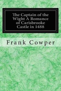bokomslag The Captain of the Wight A Romance of Carisbrooke Castle in 1488: With Illustrations by the Author