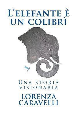 bokomslag L'elefante è un colibrì: Una storia visionaria