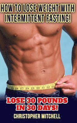 bokomslag How To Lose Weight With Intermittent Fasting!: Lose 30 Pounds In 30 Days!