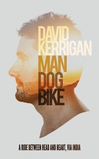 bokomslag Man, Dog, Bike: A Ride Between Head and Heart, via India