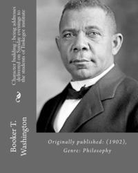 bokomslag Character building: being addresses delivered on Sunday evenings to the students of Tuskegee institute By: Booker T. Washington: Originall