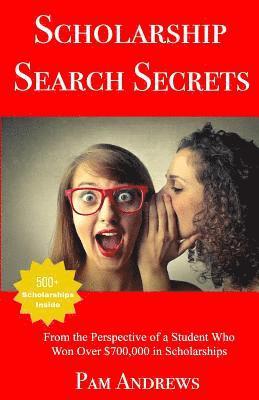 Scholarship Search Secrets: A Student's Guide to Finding and Winning Scholarships 1