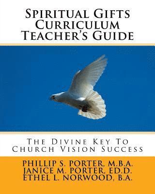 Spiritual Gifts Curriculum Teacher's Guide: The Divine Key To Church Vision Success 1