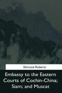 bokomslag Embassy to the Eastern Courts of Cochin-China, Siam, and Muscat