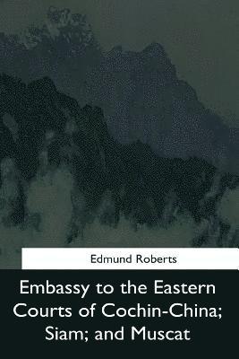 Embassy to the Eastern Courts of Cochin-China, Siam, and Muscat
