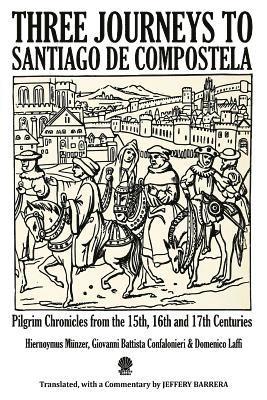 Three Journeys to Santiago de Compostela: Pilgrim Chronicles from the 15th, 16th and 17th Centuries 1