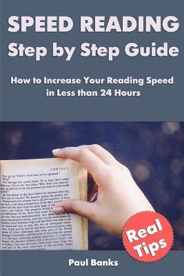 Speed Reading Step by Step Guide: How to Increase Your Reading Speed in Less than 24 Hours 1