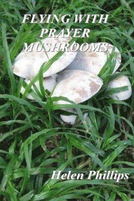 Helen Phillips - Flying With Prayer Mushrooms: God's call to Prayer, Häftad