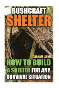 bokomslag Bushcraft Shelter: How To Build A Shelter For Any Survival Situation