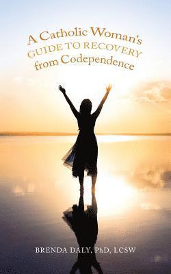 bokomslag A Catholic Woman's Guide to Recovery from Codependence