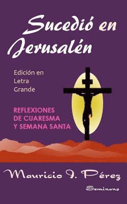 Sucedió en Jerusalén (Edición en Letra Grande): Reflexiones de Cuaresma y Semana Santa 1