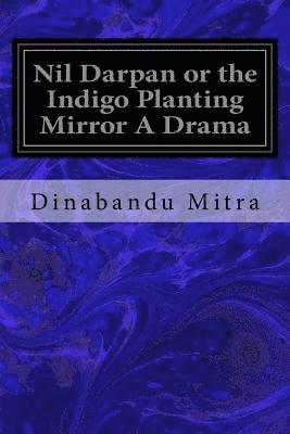 Nil Darpan or the Indigo Planting Mirror A Drama 1
