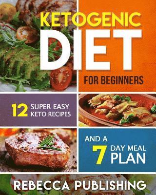 bokomslag Ketogenic Diet For Beginners: 12 Super Easy Keto Recipes and a 7 Day Meal Plan