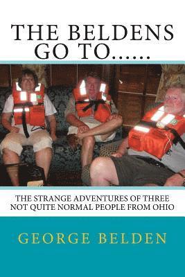 bokomslag The Beldens Go To......: The Strange Adventures of Three Not Quite Normal People From Ohio