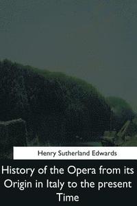bokomslag History of the Opera from its Origin in Italy to the Present Time