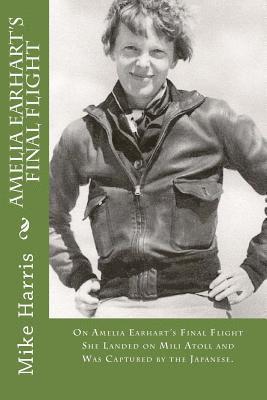 bokomslag Amelia Earhart's Final Flight: On Amelia Earhart's Final Flight She Landed on Mili Atoll and Was Captured by the Japanese.