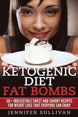 Ketogenic Diet Fat Bombs: 50+ Irresistible Sweet and Savory Recipes for Weight Loss that Everyone Can Enjoy 1