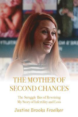 bokomslag The Mother of Second Chances: The Struggle Bus of Rewriting My Story of Infertility and Loss