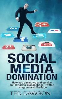 bokomslag Social Media Domination: How you can strive and survive on Platforms like Facebook, Twitter, Instagram and YouTube