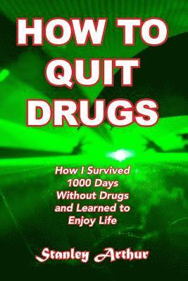 bokomslag How To Quit Drugs: How I Survived 1000 Days Without Drugs and Learned to Enjoy Life