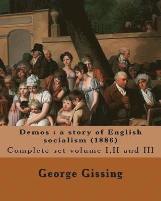 Demos: a story of English socialism (1886) By: George Gissing (in three volume's): Complete set volume I, II and III (Origina 1