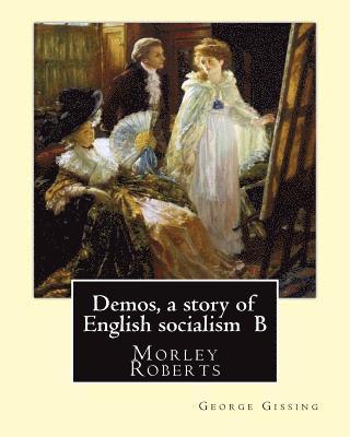 Morley Roberts, George Gissing - Demos, a story of English socialism By: George Gissing, introduction By: Morley Roberts: Morley Roberts (29 December 1857 - 8 June 1942) was an Englis, Häftad