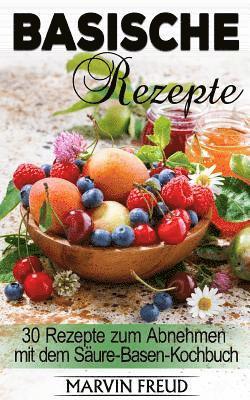 bokomslag Basische Rezepte: 30 Rezepte zum Abnehmen mit dem Säure-Basen-Kochbuch (Basische Ernährung)