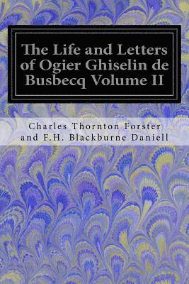 The Life and Letters of Ogier Ghiselin de Busbecq Volume II 1