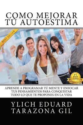 Como Mejorar Tú AUTOESTIMA: Aprende a Programar Tú Mente y Enfocar tus Pensamientos Para Conquistar todo lo que te Propones en la Vida 1