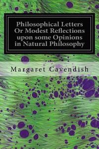 bokomslag Philosophical Letters Or Modest Reflections upon some Opinions in Natural Philosophy: Maintained by Several Famous and Learned Authors of This Age