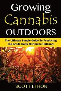 bokomslag Cannabis: Growing Cannabis Outdoors: The Ultimate Simple Guide To Producing Top-Grade Dank Marijuana Outdoors