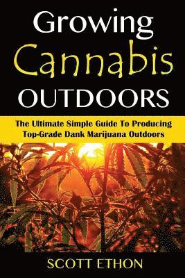 Cannabis: Growing Cannabis Outdoors: The Ultimate Simple Guide To Producing Top-Grade Dank Marijuana Outdoors 1