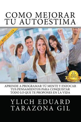 bokomslag Como Mejorar Tú AUTOESTIMA: Aprende a Programar Tú Mente y Enfocar tus Pensamientos Para Conquistar todo lo que te Propones en la Vida