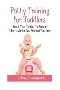 bokomslag Potty Training for Toddlers: Teach Your Toddler to Become a Potty Master Fast without Tantrums