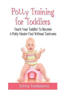 Potty Training for Toddlers: Teach Your Toddler to Become a Potty Master Fast without Tantrums 1