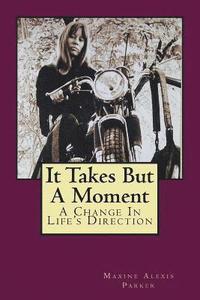 bokomslag It Takes But A Moment: A Change In Life's Direction