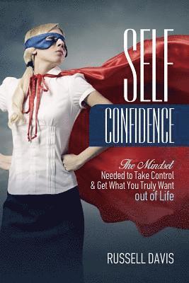 Russell Davis - Self-Confidence: The Mindset Needed to Take Control & Get What You Truly Want out of Life, Häftad