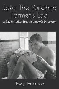 bokomslag Jake, The Yorkshire Farmer's Lad: A Gay Historical Erotic Journey Of Discovery