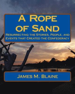 bokomslag A Rope of Sand: Resurrecting the Stories, People, and Events that Created the Confederacy