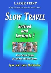 bokomslag Slow Travel--Retired and Loving It! LARGE PRINT: A New 'How to' Guide for Retirees Visiting Europe
