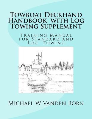 Michael W. Vanden Born - Towboat Deckhand Handbook - Log Tow Supplement: Includes Standard Towing, Häftad