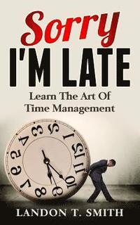 bokomslag Sorry I'm Late: Learn The Art Of Time Management