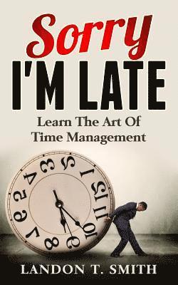 bokomslag Sorry I'm Late: Learn The Art Of Time Management