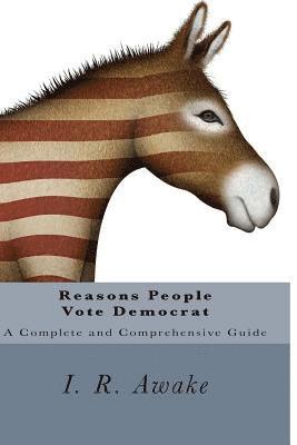 I. R. Awake - Reasons People Vote Democrat: A Complete and Comprehensive Guide, Häftad
