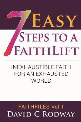 Seven Easy Steps to a Faithlift: 'an Inexhaustible Faith for an Exhausted World.' 1