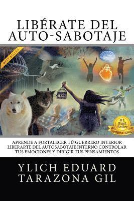 bokomslag Libérate del Auto-Sabotaje: Aprende a Fortalecer Tú Guerrero Interior, Liberarte del Auto-Sabotaje Interno, Controlar tus Emociones y Dirigir tus