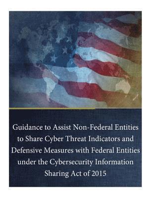 Department of Justice, Penny Hill Press - Guidance to Assist Non-Federal Entities to Share Cyber Threat Indicators and Defensive Measures with Federal Entities under the Cybersecurity Informat, Häftad