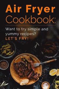 bokomslag Air Fryer Cookbook: Want to try simple and yummy recipes? Let's Fry!