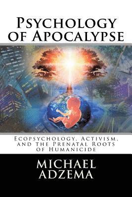 Michael Adzema - Psychology of Apocalypse: Ecopsychology, Activism, and the Prenatal Roots of Humanicide, Häftad